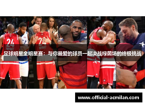 足球明星全明星赛：与你最爱的球员一起决战绿茵场的终极挑战