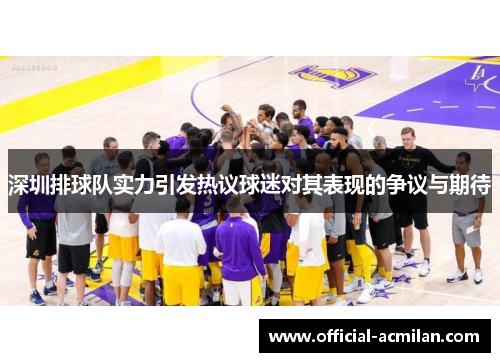 深圳排球队实力引发热议球迷对其表现的争议与期待