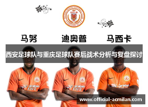 西安足球队与重庆足球队赛后战术分析与复盘探讨