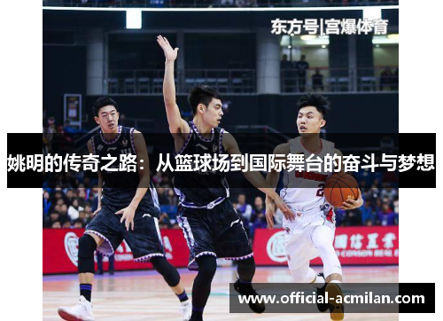 姚明的传奇之路：从篮球场到国际舞台的奋斗与梦想