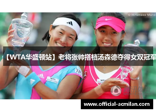 【WTA华盛顿站】老将张帅搭档汤森德夺得女双冠军