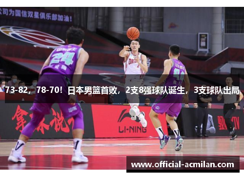 73-82，78-70！日本男篮首败，2支8强球队诞生，3支球队出局